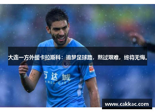 大连一方外援卡拉斯科：追梦足球路，熬过艰难，终将无悔。