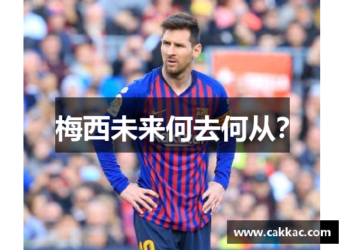 梅西未来何去何从？
